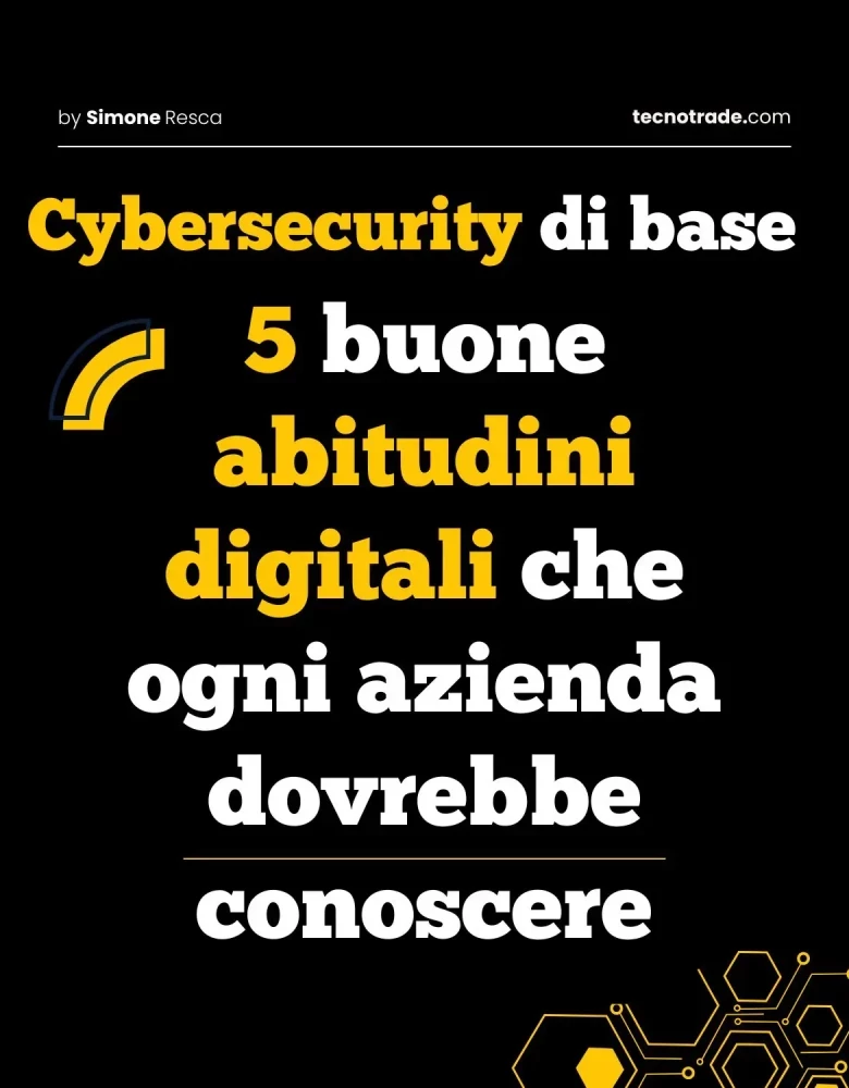 Cybersecurity di base: 5 buone abitudini digitali che ogni azienda dovrebbe conoscere